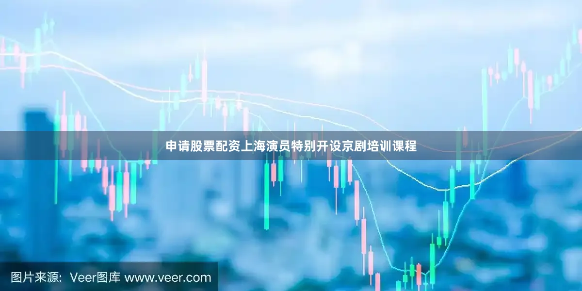 申请股票配资上海演员特别开设京剧培训课程