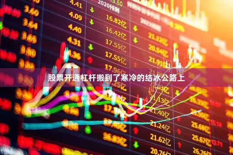 股票开通杠杆搬到了寒冷的结冰公路上