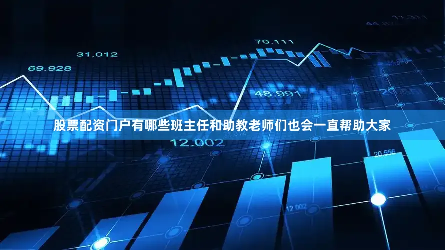 股票配资门户有哪些班主任和助教老师们也会一直帮助大家
