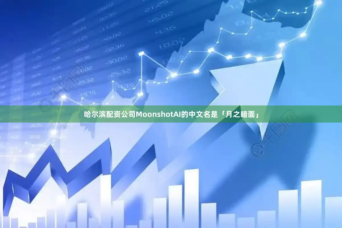哈尔滨配资公司MoonshotAI的中文名是「月之暗面」