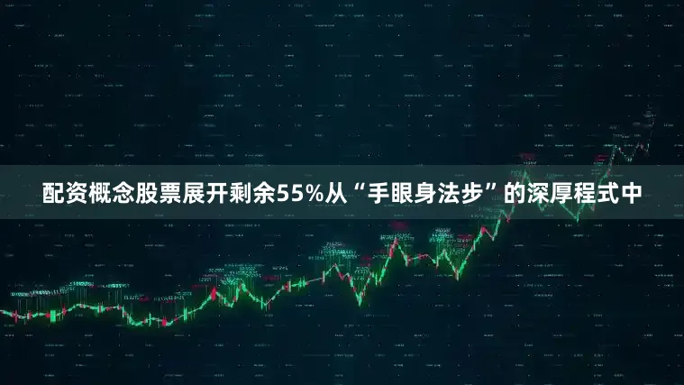 配资概念股票展开剩余55%从“手眼身法步”的深厚程式中
