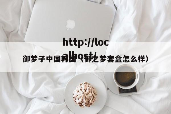御梦子中国韩国(御之梦套盒怎么样)